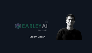  [Earley AI Podcast] Episode 46: Erdem Özcan